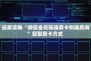 玩家攻略“微信金花链接房卡创建房间”获取房卡方式 