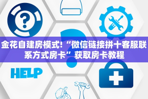 金花自建房模式!“微信链接拼十客服联系方式房卡”获取房卡教程