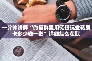 一分钟讲解“微信群里用链接玩金花房卡多少钱一张”详细怎么获取
