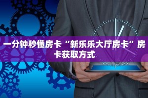 一分钟秒懂房卡“新乐乐大厅房卡”房卡获取方式