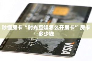 秒懂房卡“时光互娱怎么开房卡”房卡多少钱