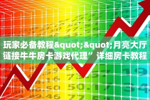 玩家必备教程""月亮大厅链接牛牛房卡游戏代理”详细房卡教程-知乎