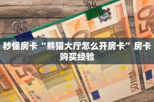 秒懂房卡“熊猫大厅怎么开房卡”房卡购买经验