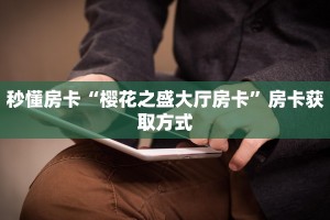 秒懂房卡“樱花之盛大厅房卡”房卡获取方式