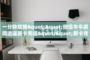 实操教程""牛魔王牛牛房卡充值""房卡购买方法”获取教程房卡使用