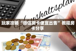玩家攻略“微信房卡便宜出售”教程房卡分享 