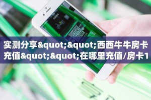 实测分享""西西牛牛房卡充值""在哪里充值/房卡100张多少钱