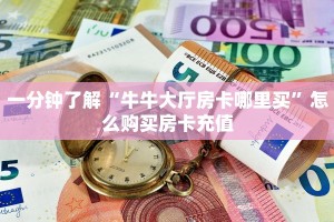 一分钟了解“牛牛大厅房卡哪里买”怎么购买房卡充值