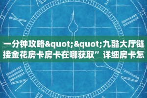 一分钟教会你""功夫熊猫大厅链接金花房卡哪里有”详细介绍房卡