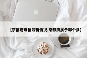 【京都府疫情最新情况,京都府属于哪个县】