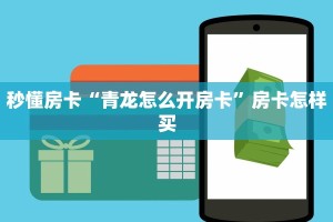 秒懂房卡“青龙怎么开房卡”房卡怎样买
