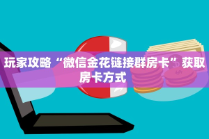 玩家攻略“微信金花链接群房卡”获取房卡方式 