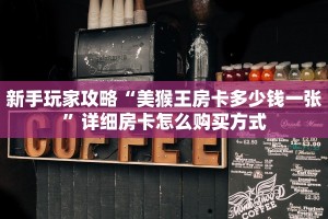 新手玩家攻略“美猴王房卡多少钱一张”详细房卡怎么购买方式