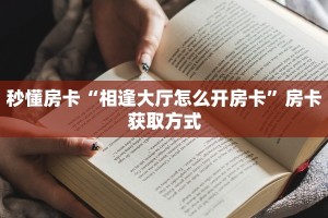 秒懂房卡“相逢大厅怎么开房卡”房卡获取方式