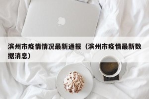 滨州市疫情情况最新通报（滨州市疫情最新数据消息）