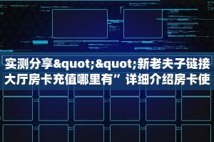 实测分享""新老夫子链接大厅房卡充值哪里有”详细介绍房卡使用