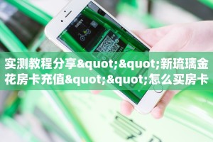 实测教程分享""新琉璃金花房卡充值""怎么买房卡‘房卡充值教程