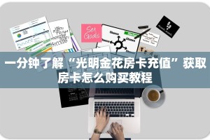 一分钟了解“光明金花房卡充值”获取房卡怎么购买教程