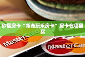 秒懂房卡“新奇玩乐房卡”房卡在哪里买