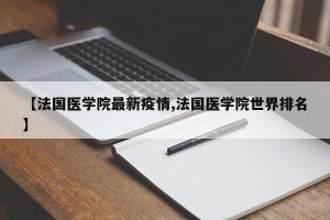 【法国医学院最新疫情,法国医学院世界排名】