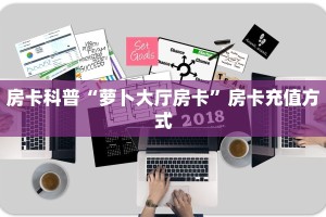 房卡科普“萝卜大厅房卡”房卡充值方式