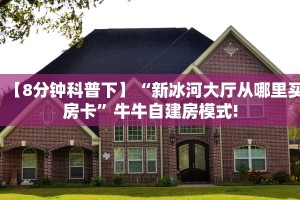 【8分钟科普下】“新冰河大厅从哪里买房卡”牛牛自建房模式!