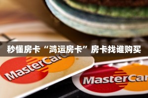 秒懂房卡“鸿运房卡”房卡找谁购买