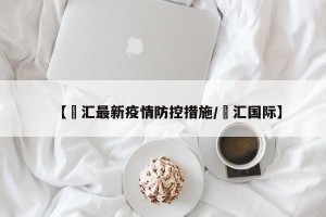 【峯汇最新疫情防控措施/峯汇国际】