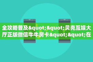 全攻略普及""贝壳互娱大厅正版微信牛牛房卡""在哪里获取房卡充值