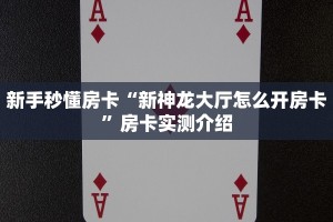 新手秒懂房卡“新神龙大厅怎么开房卡”房卡实测介绍