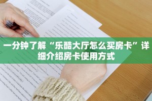 一分钟了解“乐酷大厅怎么买房卡”详细介绍房卡使用方式
