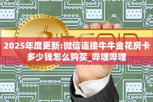 2025年度更新:微信连接牛牛金花房卡多少钱怎么购买_哔哩哔哩