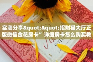 实测分享""招财猫大厅正版微信金花房卡”详细房卡怎么购买教程