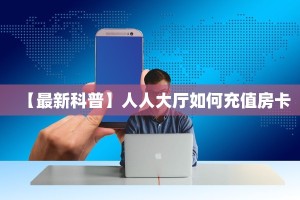 玩家必备教程""六耳牛牛房卡充值""在哪里购买大厅房卡"分享充值