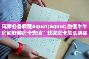 玩家必备教程""微信牛牛房间好游房卡充值”获取房卡怎么购买教程
