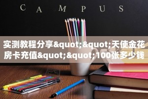 实测教程分享""天使金花房卡充值""100张多少钱"房卡充值教程