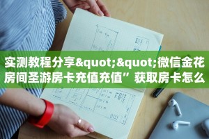 实测教程分享""微信金花房间圣游房卡充值充值”获取房卡怎么购买