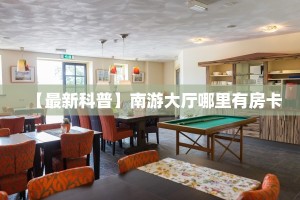 【最新科普】南游大厅哪里有房卡