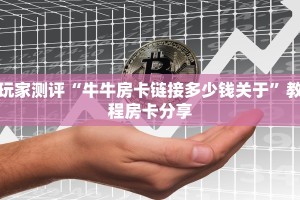 玩家测评“牛牛房卡链接多少钱关于”教程房卡分享