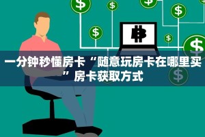 一分钟秒懂房卡“随意玩房卡在哪里买”房卡获取方式