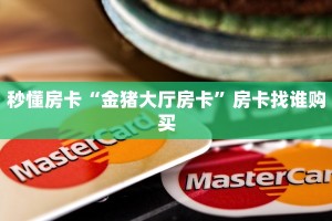 秒懂房卡“金猪大厅房卡”房卡找谁购买