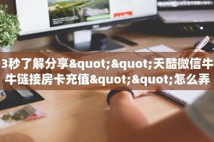 3秒了解分享""美猴王大厅正版微信牛牛房卡""哪里买房卡"获取链接