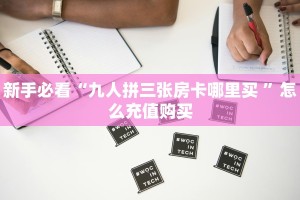 新手必看“九人拼三张房卡哪里买 ”怎么充值购买