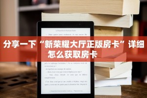 分享一下“新荣耀大厅正版房卡”详细怎么获取房卡 