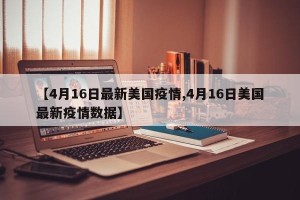 【4月16日最新美国疫情,4月16日美国最新疫情数据】