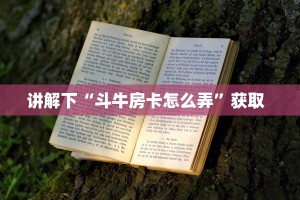 讲解下“斗牛房卡怎么弄”获取  