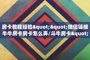 房卡教程经验""微信链接牛牛房卡房卡怎么弄/斗牛房卡""购买渠道!房