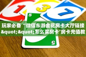 玩家必备“微信东游金花房卡大厅链接""怎么买房卡‘房卡充值教程