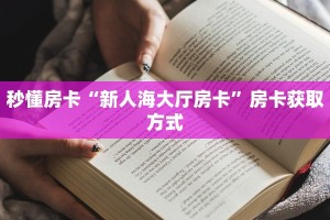 秒懂房卡“新人海大厅房卡”房卡获取方式