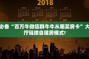 必备“百万牛微信群牛牛从哪买房卡”大厅链接自建房模式!